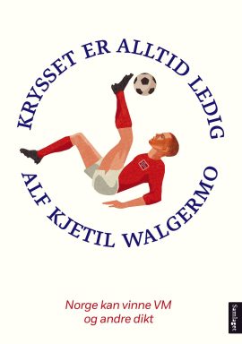 Alf Kjetil Walgermo: Krysset er alltid ledig. Norge kan vinne VM og andre dikt